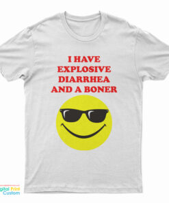 I Have Explosive Diarrhea And A Boner T-Shirt