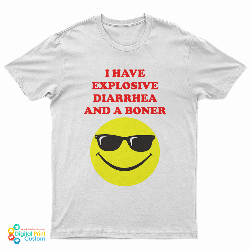I Have Explosive Diarrhea And A Boner T-Shirt