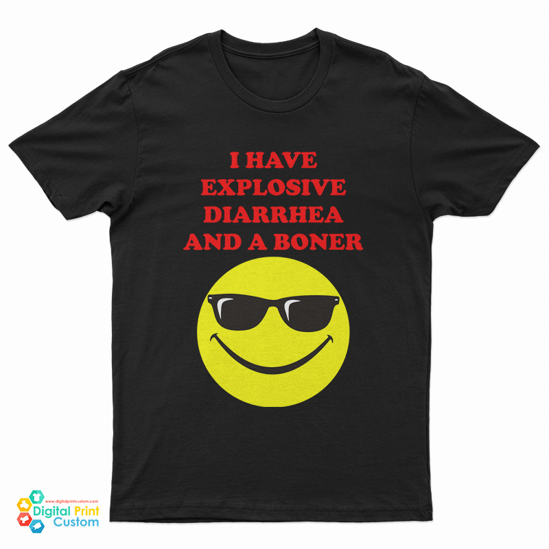 I Have Explosive Diarrhea And A Boner T-Shirt