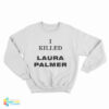 I Killed Laura Palmer Sweatshirt