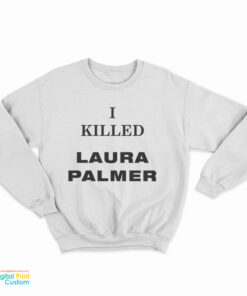 I Killed Laura Palmer Sweatshirt