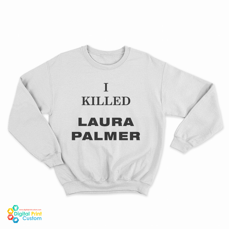 I Killed Laura Palmer Sweatshirt