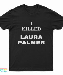 I Killed Laura Palmer T-Shirt