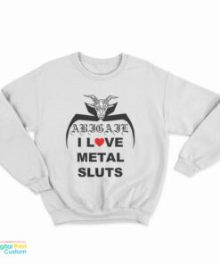 I Love Metal Sluts Abigail Sweatshirt