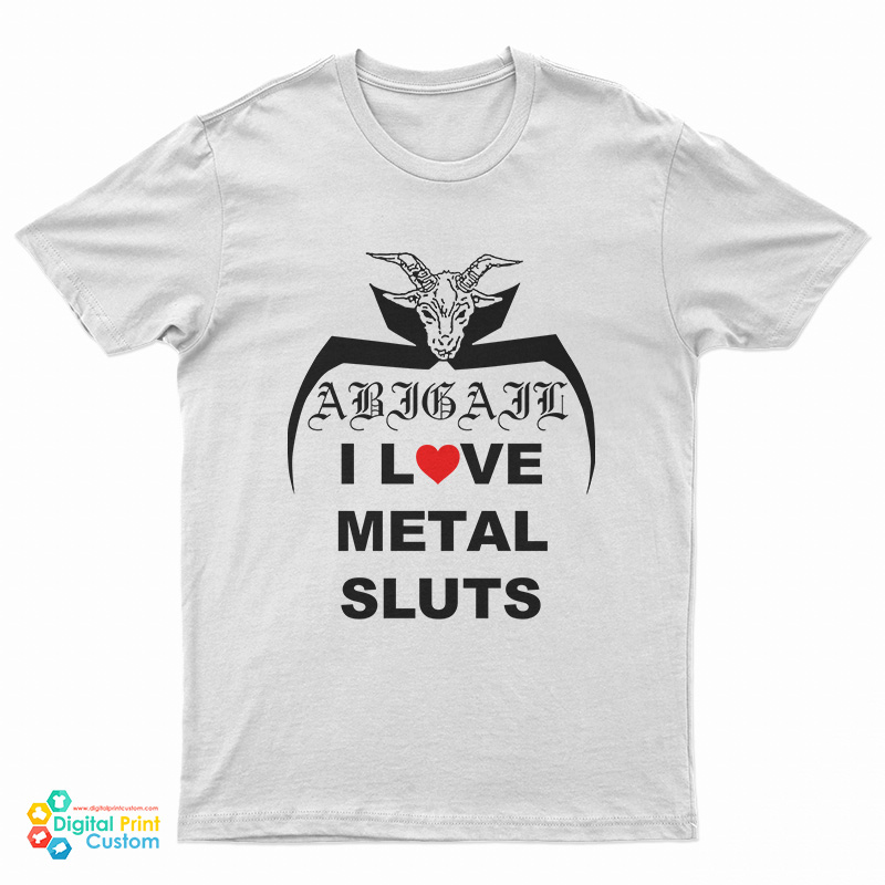 I Love Metal Sluts Abigail T-Shirt