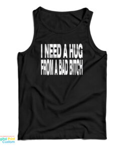 I Need A Hug From A Bad Bitch Tank Top