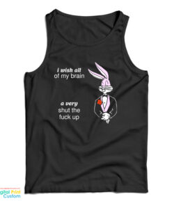 I Wish All Of My Brain A Very Shut The Fuck Up Tank Top