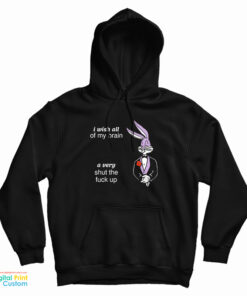 I Wish All Of My Brain A Very Shut The Fuck Up Hoodie