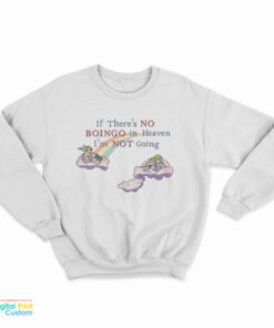 If There's No Boingo In Heaven I'm Not Going Sweatshirt