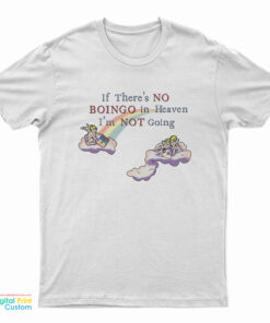If There's No Boingo In Heaven I'm Not Going T-Shirt