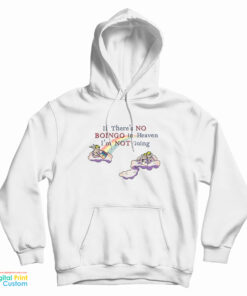 If There's No Boingo In Heaven I'm Not Going Hoodie