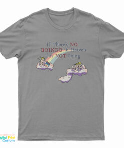 If There's No Boingo In Heaven I'm Not Going T-Shirt