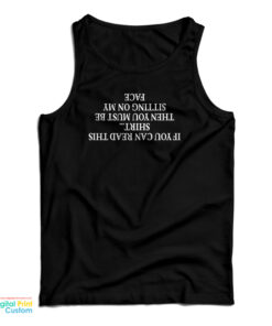 If You Can Read This Then You Must Be Sitting On My Face Tank Top
