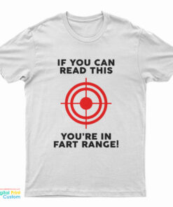 If You Can Read This You're In Fart Range T-Shirt