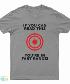 If You Can Read This You're In Fart Range T-Shirt