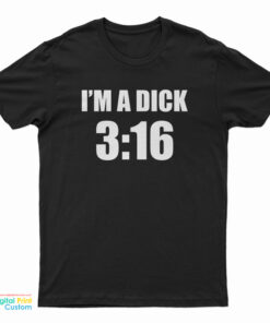 I'm A Dick 3:16 T-Shirt