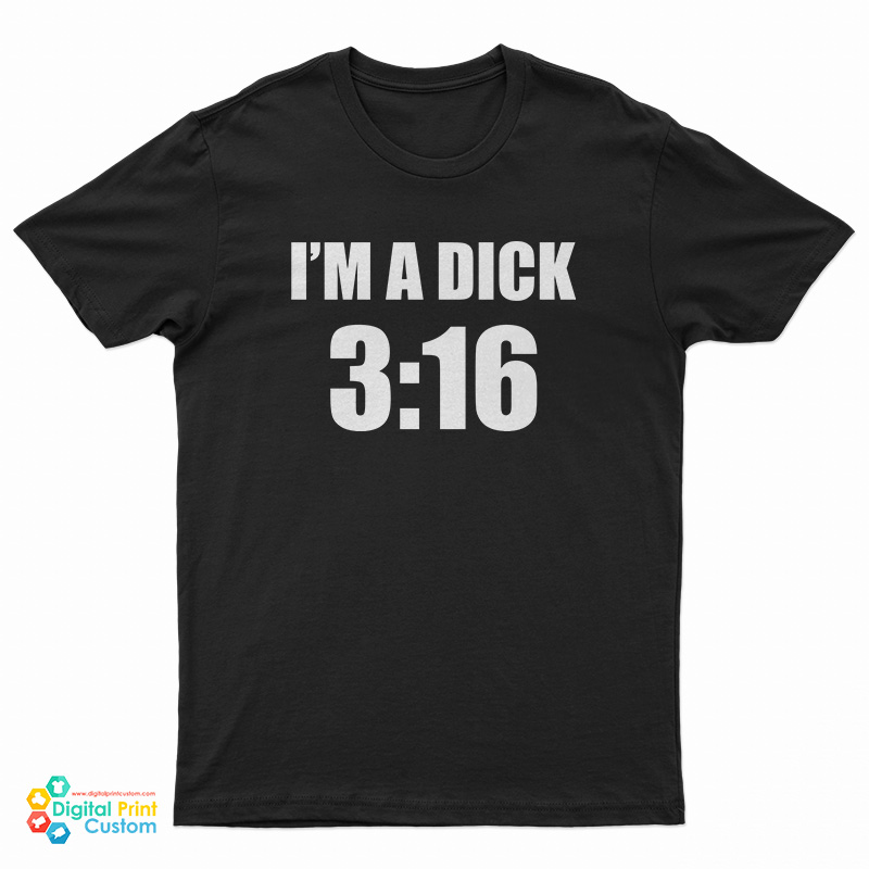 I'm A Dick 3:16 T-Shirt