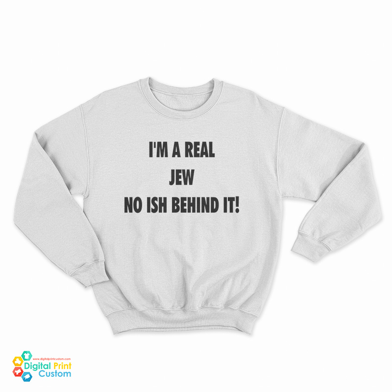 I'm A Real Jew No Ish Behind It Sweatshirt