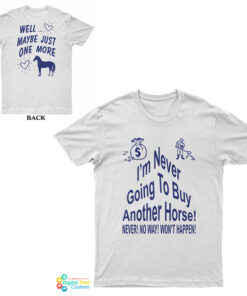 I’m Never Going To Buy Another Horse T-Shirt