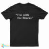 I'm With The Blacks T-Shirt