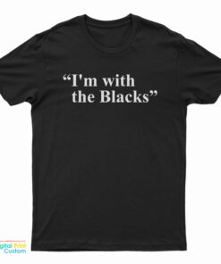 I'm With The Blacks T-Shirt