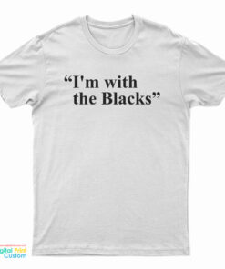 I'm With The Blacks T-Shirt