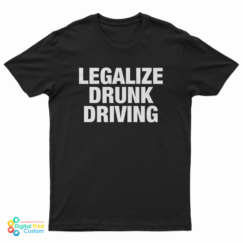Legalize Drunk Driving T-Shirt