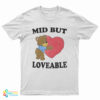 Mid But Loveable T-Shirt