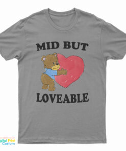 Mid But Loveable T-Shirt