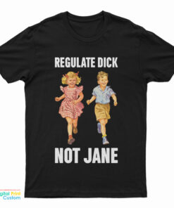 Regulate Dick Not Jane T-Shirt