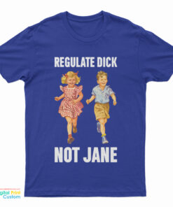 Regulate Dick Not Jane T-Shirt