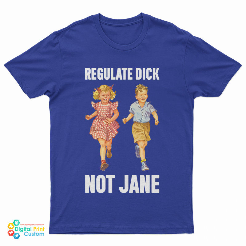 Regulate Dick Not Jane T-Shirt