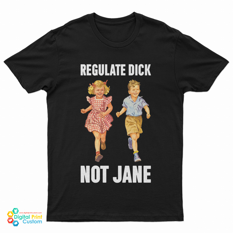 Regulate Dick Not Jane T-Shirt