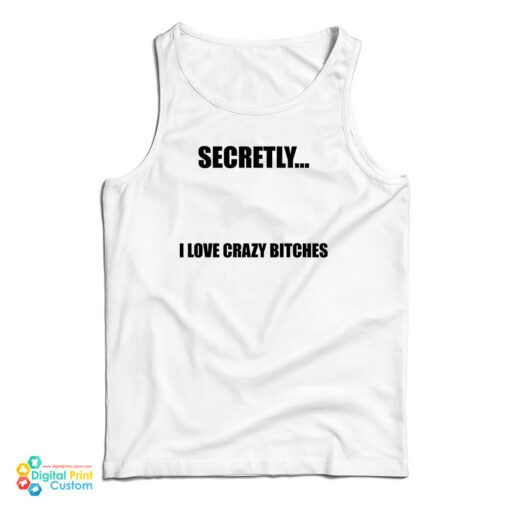 Secretly I Love Crazy Bitches Tank Top
