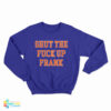 Shut The Fuck Up Frank Sweatshirt