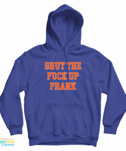 Shut The Fuck Up Frank Hoodie