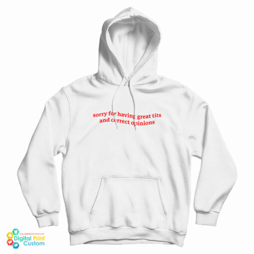 Sorry For Having Great Tits and Correct Opinions Hoodie