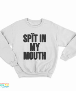 Spit In My Mouth Funny Sweatshirt
