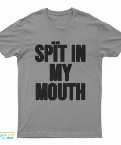 Spit In My Mouth Funny T-Shirt