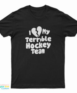 I Love My Terrible Hockey Team T-Shirt