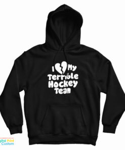 I Love My Terrible Hockey Team Hoodie