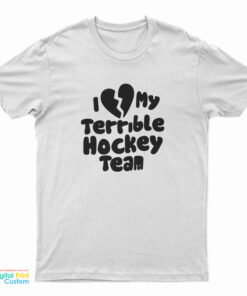 I Love My Terrible Hockey Team T-Shirt