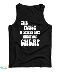 The Pussy A Little Shy When You Cheap Tank Top