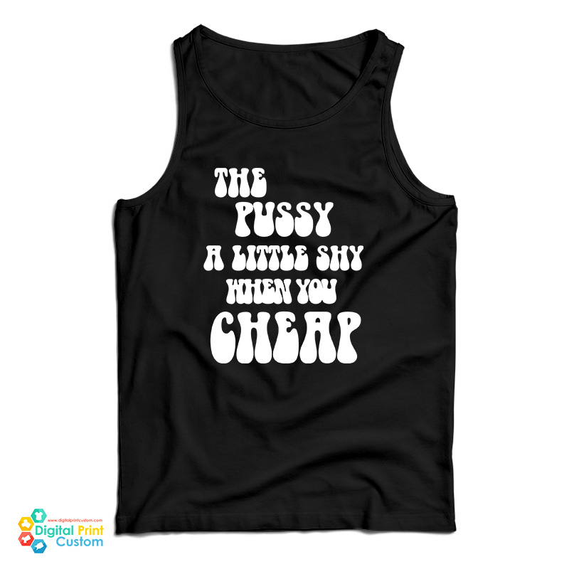 The Pussy A Little Shy When You Cheap Tank Top
