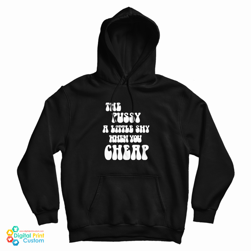 The Pussy A Little Shy When You Cheap Hoodie
