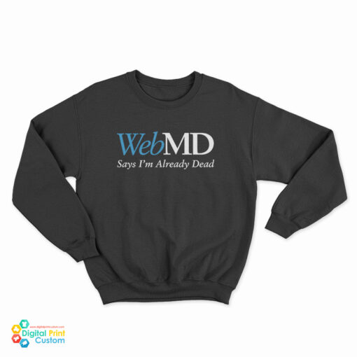 WebMD Says I’m Already Dead Sweatshirt