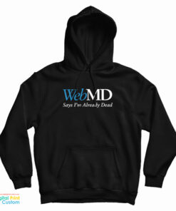 WebMD Says I’m Already Dead Hoodie