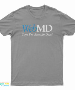 WebMD Says I’m Already Dead T-Shirt