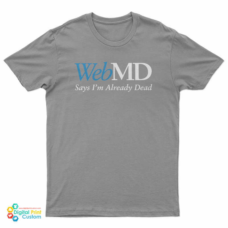 WebMD Says I’m Already Dead T-Shirt