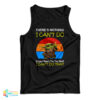 Baby Yoda There’s Nothing I Can’t Do Except Reach The Top Shelf I Can’t Do That Tank Top